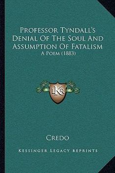 Professor Tyndall's Denial Of The Soul And Assumption Of Fatalism: A Poem