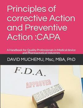 Paperback Principles of corrective Action and Preventive Action: CAPA: A Handbook for Quality Professionals in Medical device and Pharmaceutical Industries Book