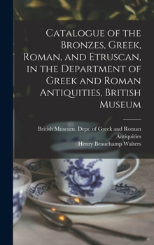 Hardcover Catalogue of the Bronzes, Greek, Roman, and Etruscan, in the Department of Greek and Roman Antiquities, British Museum Book