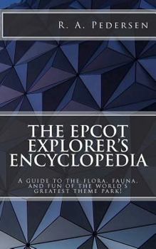 Paperback The Epcot Explorer's Encyclopedia: A guide to the flora, fauna, and fun of the world's greatest theme park! Book