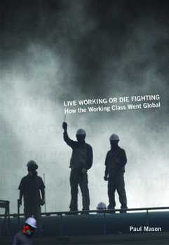 Paperback Live Working or Die Fighting: How the Working Class Went Global Book