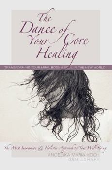 The Dance of Your Core Healing: Transforming Your Mind, Body, & Soul in The New World
