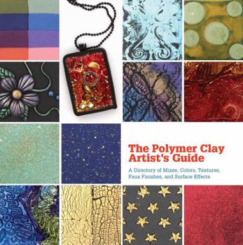 Hardcover The Polymer Clay Artist's Guide: A Directory of Mixes, Colors, Textures, Faux Finishes, and Surface Effects Book