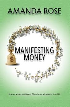 Paperback Manifesting Money: How to Master and Apply Abundance Mindset In Your Life Book