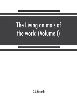The living animals of the world, a popular natural history. An interesting description of beasts, birds, fishes, reptiles, insects, etc., with authentic anecdotes (Volume I)