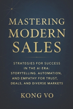 Paperback Mastering Modern Sales: Strategies for Success in the AI Era: Storytelling, Automation, and Empathy for Trust, Deals, and Diverse Markets Book