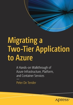 Paperback Migrating a Two-Tier Application to Azure: A Hands-On Walkthrough of Azure Infrastructure, Platform, and Container Services Book