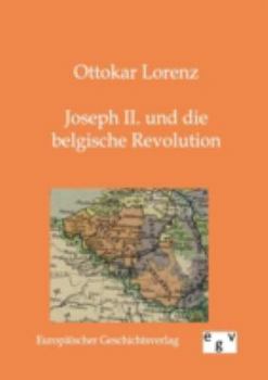 Joseph II. und die Belgische Revolution. Nach den Papieren des General-Gouverneurs Grafen Murray 1787 von O. L.