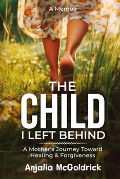 Paperback The Child I Left Behind: A Mother's Journey Toward Healing & Forgiveness Book