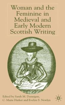 Hardcover Woman and the Feminine in Medieval and Early Modern Scottish Writing Book