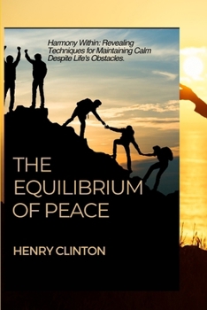 Paperback The Equilibrium of Peace: Harmony Within: Revealing Techniques for Maintaining Calm Despite Life's Obstacles. Book