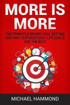 Paperback More is More: The Principle Behind Goal Setting and Why Outrageously Life Goals Are the Best Book
