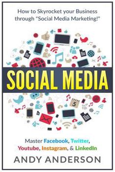 Paperback Social Media: How to Skyrocket Your Business Through Social Media Marketing! Master Facebook, Twitter, YouTube, Instagram, & LinkedI Book