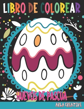 Paperback Huevos de Pascua Libro de Colorear: Libro para Colorear de Huevos de Pascua para Niños de 4 a 8 Años (Arla Creative) [Spanish] Book