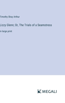 Hardcover Lizzy Glenn; Or, The Trials of a Seamstress: in large print Book