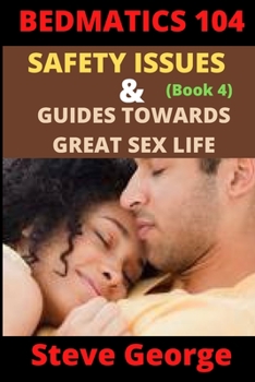 Paperback Bedmatics 104: SAFETY ISSUES AND GUIDES TOWARDS GREAT SEX LIFE (Book 4) Book