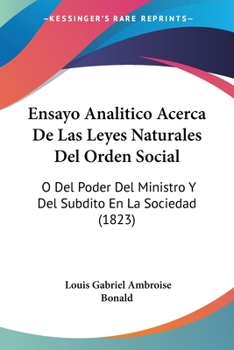 Paperback Ensayo Analitico Acerca De Las Leyes Naturales Del Orden Social: O Del Poder Del Ministro Y Del Subdito En La Sociedad (1823) [Spanish] Book