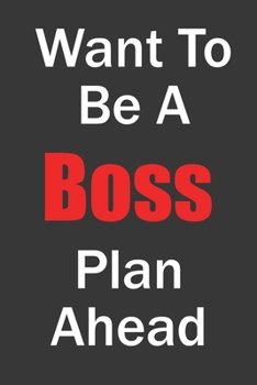 Want To Be A Boss Plan Ahead: Undated 52 Week Planner With Dot Grid For Notes Organizer, Each Week Has No Date Start Any Time