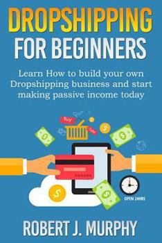 Paperback Dropshipping: Learn How To Build Your Own Dropshipping Business And Start Making Passive Income Today Book