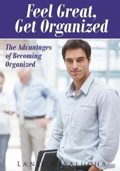 Paperback Feel Great, Get Organized: The Advantages of Becoming Organized Book