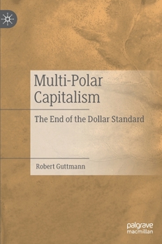 Hardcover Multi-Polar Capitalism: The End of the Dollar Standard Book