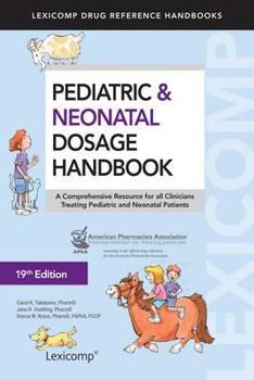 Paperback Pediatric & Neonatal Dosage Handbook: A Comprehensive Resource for all Clinicians Treating Pediatric and Neonatal Patients (Pediatric Dosage Handbook) Book