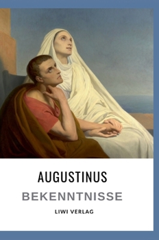 Augustinus: Bekenntnisse. Vollständige Neuausgabe: Übersetzt von Otto F. Lachmann (German Edition)