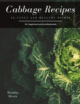 Paperback Cabbage Recipes: 16 tasty and healthy dishes for beginners and professionals Book