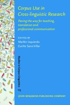 Hardcover Corpus Use in Cross-linguistic Research: Paving the Way for Teaching, Translation and Professional Communication (Studies in Corpus Linguistics, 113) Book