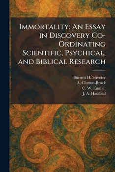 Immortality: An Essay in Discovery Co-Ordinating Scientific, Psychical, and Biblical Research