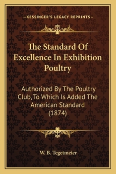 The Standard Of Excellence In Exhibition Poultry: Authorized By The Poultry Club, To Which Is Added The American Standard