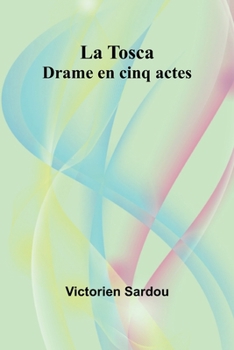 La Tosca: Drame en cinq actes (French Edition)