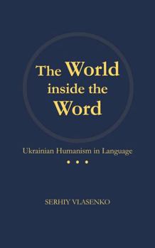 Paperback The World inside the Word: Ukrainian Humanism in Language Book
