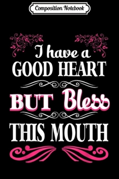 Composition Notebook: I HAVE A GOOD HEART BUT BLESS THIS MOUTH Journal/Notebook Blank Lined Ruled 6x9 100 Pages