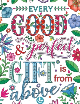 Paperback Every Good & Perfect Gift Is From above: Bible Verse Coloring Book with Joyful Designs and Inspirational Scripture 50 Stress Relieving Bible Verse Quo Book