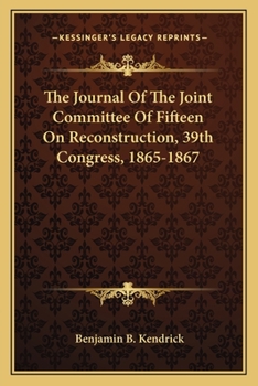 The Journal of the Joint Committee of Fifteen on Reconstruction 39th Congress, 1865-1867