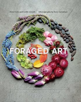 Hardcover Foraged Art: Creating Projects Using Blooms, Branches, Leaves, Stones, and Other Elements Discovered in Nature Book
