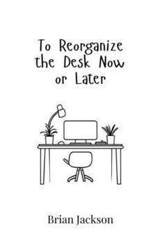 Paperback To Reorganize the Desk Now or Later Book