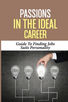 Paperback Passions In The Ideal Career: Guide To Finding Jobs Suits Personality: Job Finding Techniques Book