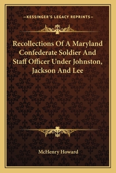 Recollections Of A Maryland Confederate Soldier And Staff Officer Under Johnston, Jackson And Lee