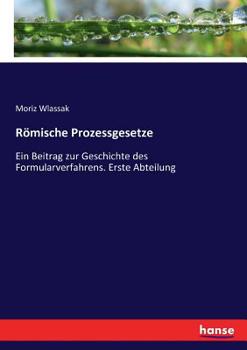 Paperback Römische Prozessgesetze: Ein Beitrag zur Geschichte des Formularverfahrens. Erste Abteilung [German] Book