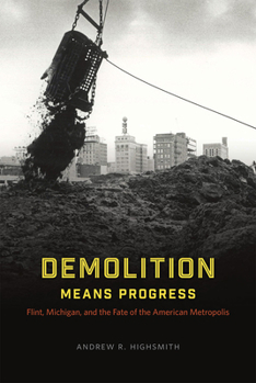 Paperback Demolition Means Progress: Flint, Michigan, and the Fate of the American Metropolis Book