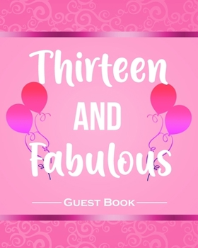 Thirteen And Fabulous Guest Book: Cute Pink 13th Birthday Party Guestbook for Girls 8"x10" Table Decoration Book and Memorable Gift for Women Fun & Practical Alternative to a Novelty Birthday Card.