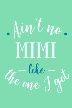 Ain't No Mimi Like The One I Got: Blank Lined Notebook: Gifts for Grandma Mimi 6x9 | 110 Blank  Pages | Plain White Paper | Soft Cover Book