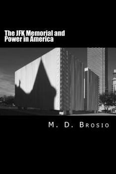 Paperback The JFK Memorial and Power in America: Renowned Architect Philip Johnson's Enigmatic Memorial to Jfk, in Dallas, Texas, Steeped in Controversy, Brings Book