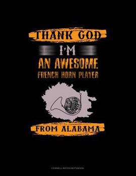 Paperback Thank God I'm an Awesome French Horn Player from Alabama: Cornell Notes Notebook Book