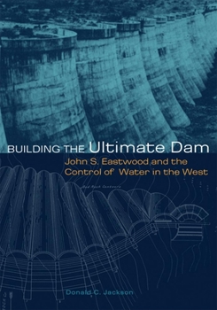 Paperback Building the Ultimate Dam: John S. Eastwood and the Control of Water in the West Book