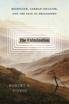 Paperback The Culmination: Heidegger, German Idealism, and the Fate of Philosophy Book