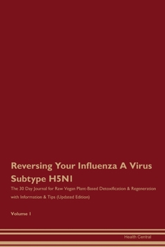 Reversing Your Influenza A Virus Subtype H5N1: The 30 Day Journal for Raw Vegan Plant-Based Detoxification & Regeneration with Information & Tips (Updated Edition) Volume 1