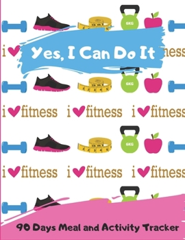 Yes ,I Can Do It _ 90 Days Meal and Activity Tracker: Funny Daily Food Diary, Diet Journal and Fitness  Planner (Weight Loss Planner)